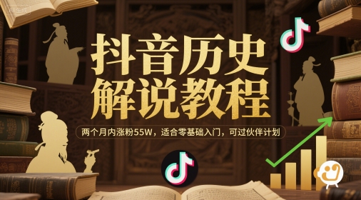 抖音历史解说教程，两个月内涨粉55W，适合零基础入门，可过伙伴计划-最全项目网