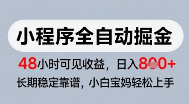 微信小程序全自动掘金，快速见收益，长期稳定靠谱，零基础友好，日入8张【揭秘】-最全项目网