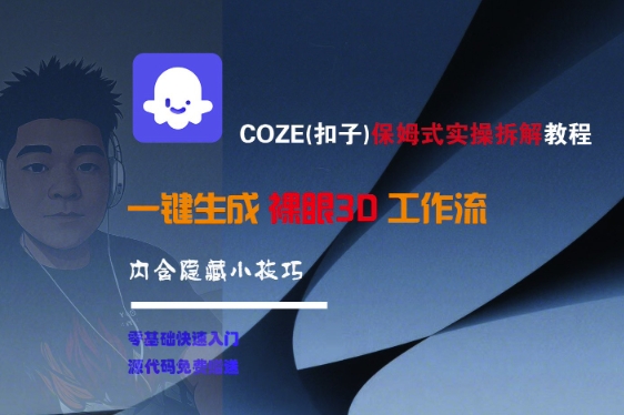COZE(扣子)保姆式实操拆解教程，一键生成裸眼3D工作流，内合隐藏小技巧-最全项目网