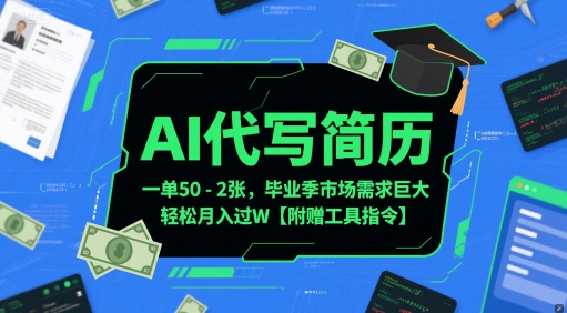AI代写简历，一单50-2张，毕业季市场需求巨大，轻松月入过W【附赠工具指令】-最全项目网