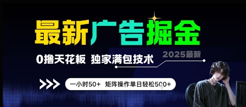 最新广告掘金，0撸天花板，不养机，独家满包技术 一小时50+，矩阵操作单日轻松5张【揭秘】-最全项目网