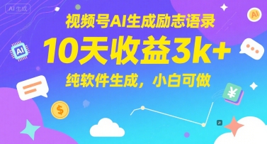 视频号AI生成励志语录，10天收益3k+，纯软件生成，小白可做-最全项目网