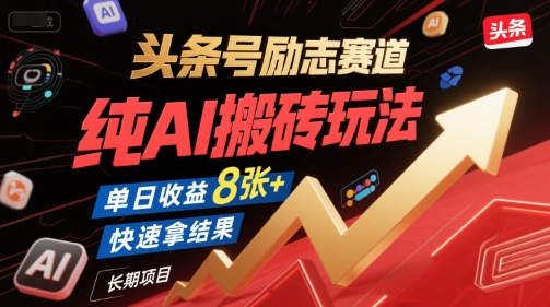 头条号励志赛道，纯AI搬砖玩法，单日收益8张+ ，快速拿结果，长期项目-最全项目网