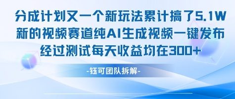 不剪辑不露脸 分成计划新玩法，实测每天收益在3张+左右 新的视频赛道纯AI生成视频-最全项目网