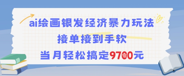 AI绘画银发经济暴力玩法，接单接到手软，当月轻松搞定9.7k-最全项目网