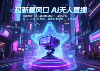 超新星风口无人直播，长期稳定，无人看顾自动运行，菜鸟可玩，日入1.3k，可复制，批量收益翻倍-最全项目网