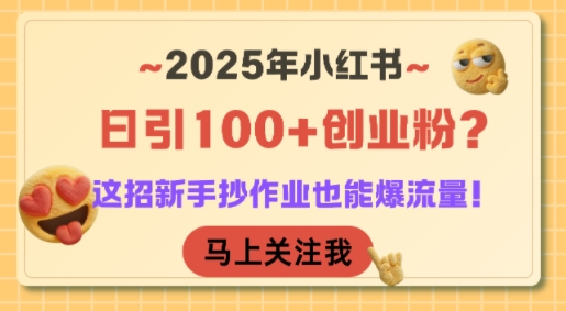 2025年小红书日引100+创业粉？这招新手抄作业也能爆流量！-最全项目网