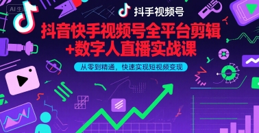 抖音快手视频号全平台剪辑+数字人直播实战课，从零到精通，快速实现短视频变现(更新6月)​-最全项目网