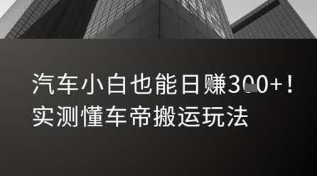 汽车小白也能日入3张！实测懂车帝搬运玩法-最全项目网
