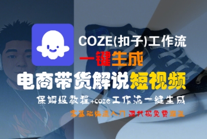 COZE(扣子)工作流一键生成电商带货解说短视频，保姆级教程，0基础快手入门-最全项目网