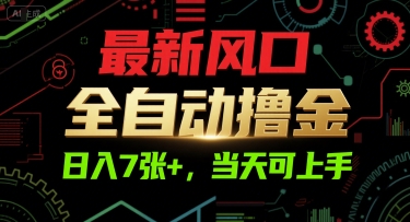 最新风口，全自动撸金，日入7张+，当天可上手【揭秘】-最全项目网