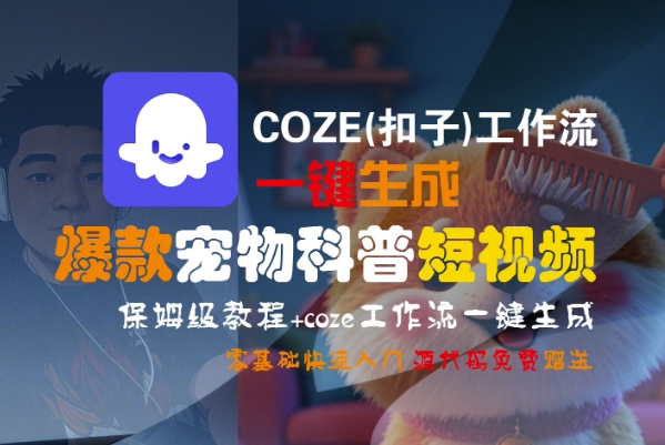 COZE(扣子)工作流一键生成爆款宠物科普短视频，保姆级教程，0基础快速入门-最全项目网