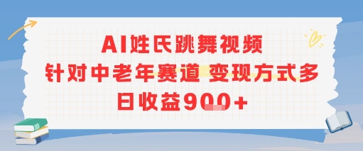 AI姓氏跳舞视频，针对中老年赛道变现方式多，日收益9张+-最全项目网