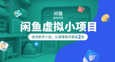 闲鱼虚拟小项目，操作简单，适合新手小白，认真做每天稳定2张-最全项目网