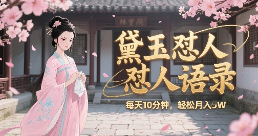 林黛玉怼人语录怼人鸡汤，AI产出图片视频文案，每天十分钟，创作者分成月收益1W+-最全项目网