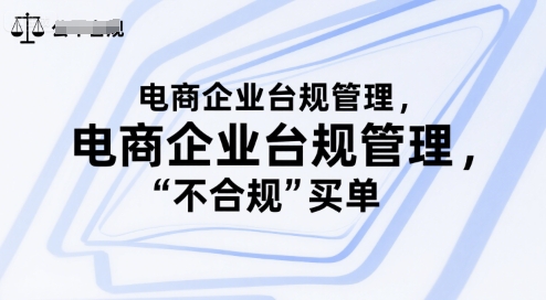电商企业台规管理，别让你的公司为“不合规”买单-最全项目网