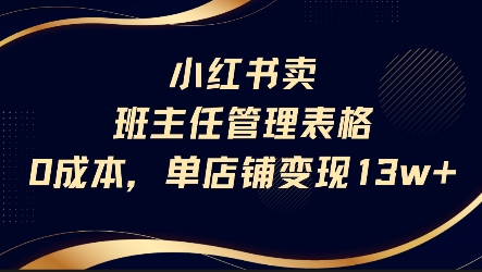 小红书卖班主任管理表格，0成本单店变现13w-最全项目网