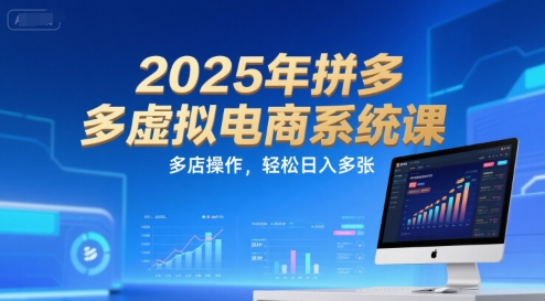 2025年拼多多虚拟电商系统课，多店操作，轻松日入多张-最全项目网