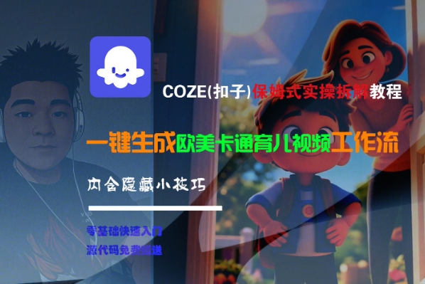 COZE(扣子)保姆式实操拆解教程，一键生成欧美卡通有儿视频工作流，内含隐藏小技巧-最全项目网