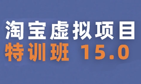 淘宝虚拟项目特训班15.0(更新2025)，适合新手或兼职操作，实现稳定收益-最全项目网