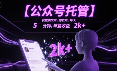 【公众号托管 】我提供文章，你发布，每天5分钟，单篇收益2k+【揭秘】-最全项目网