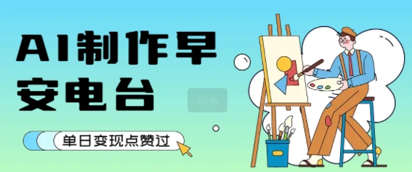 用AI制作早安电台，单日变现1k+，条条点赞过W-最全项目网
