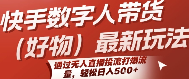 快手数字人带货(好物)最新玩法，通过无人直播投流打爆流量，轻松日入5张-最全项目网