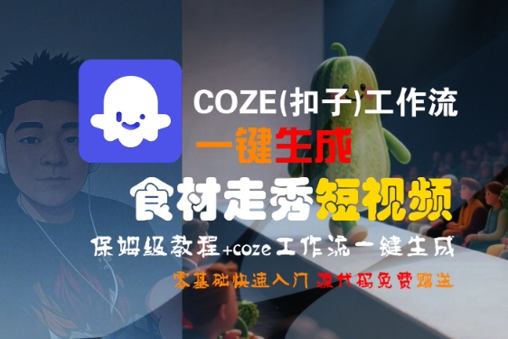 COZE(扣子)工作流一键生成食材走秀短视频，保姆级教程，零基础快速入门-最全项目网