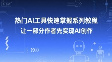 热门AI工具快速掌握系列教程，让一部分创作者先实现AI创作-最全项目网