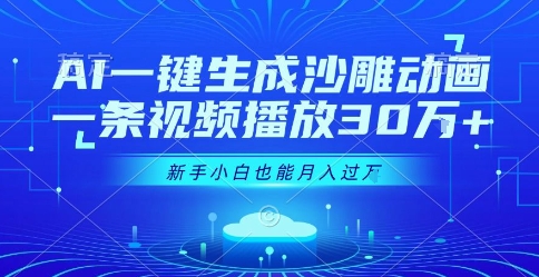 AI一键生成沙雕动画，一条视频播放30W+，零基础新手小白也能月入过1W+【揭秘】-最全项目网