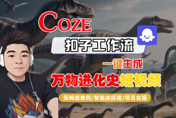 Coze扣子工作流一键生成万物进化史短视频，保姆级教程-智能体搭建-项目实操-最全项目网