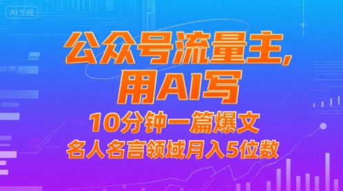 公众号流量主，用AI写，10分钟一篇爆文，名人名言领域月入5位数-最全项目网