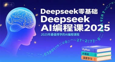 Deepseek零基础AI编程课2025，2025年最值得学的AI编程课程-最全项目网