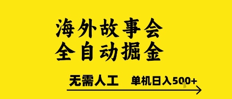 海外故事会全自动掘进，0人工，可矩阵，单机日入5张+【揭秘】-最全项目网