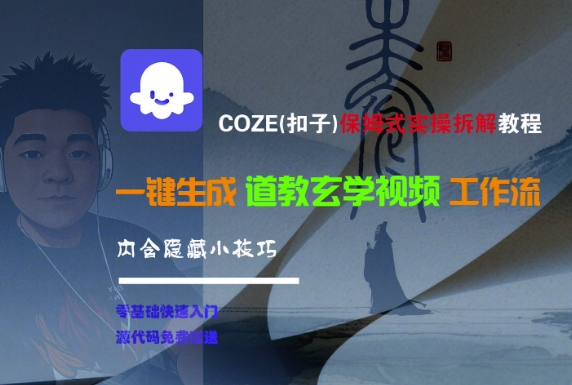 COZE(扣子)保姆式实操拆解教程，一键生成道教玄学视频工作流，内含隐藏小技巧-最全项目网