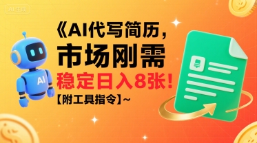 AI代写简历，市场刚需，一单一结，稳定日入8张!【附工具指令】-最全项目网