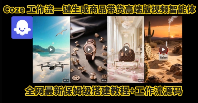 电商人的福音！Coze工作流一键生成”商品带货视频高端版“实操教程，全程保姆级搭建教学教程-最全项目网