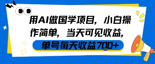 用AI做国学项目，小白操作简单，当天可见收益，单号每天收益7张-最全项目网