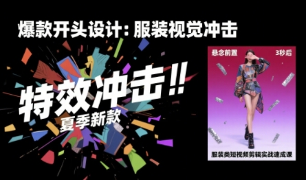 服装类短视频剪辑实战速成课，30天掌握算法适配剪辑术，完播率提升25%-最全项目网