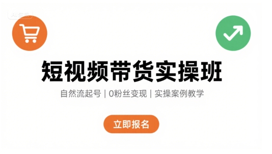 短视频带货实操班，自然流电商快速起号，实现轻松带货变现-最全项目网