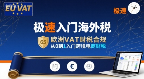 极速入门海外税，欧洲VAT财税合规，从0到1入门跨境电商财税-最全项目网
