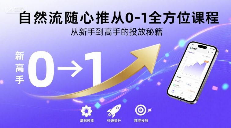 自然流随心推从0-1全方位课程，从新手到高手的投放秘籍-最全项目网