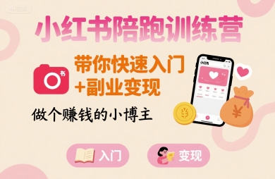 小红书陪跑训练营，带你快速入门+副业变现，做个賺钱的小博主-最全项目网