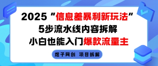 2025信息差暴利新玩法，5步流水线内容拆解，小白也能入门爆款流量主-最全项目网