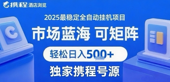 最新携程浏览全自动挂G项目，操作简单，懒人福音，矩阵操作轻松日入4张+，附号源【揭秘】-最全项目网