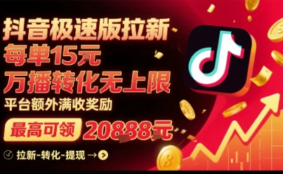 抖音极速版拉新，平台扶持力度大，每单15米，万播转化无上限，平台额外满收奖励-最全项目网
