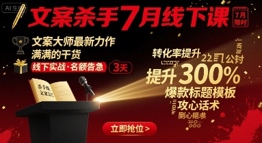 文案杀手7月线下课，​文案大师最新力作，满满的干货-最全项目网