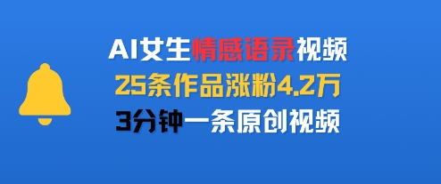 AI女生情感语录视频，25条作品涨粉4.2W，3分钟一条原创视频-最全项目网