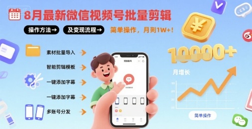 8月最新微信视频号批量剪辑操作方法及变现流程，简单操作，月入1w+-最全项目网