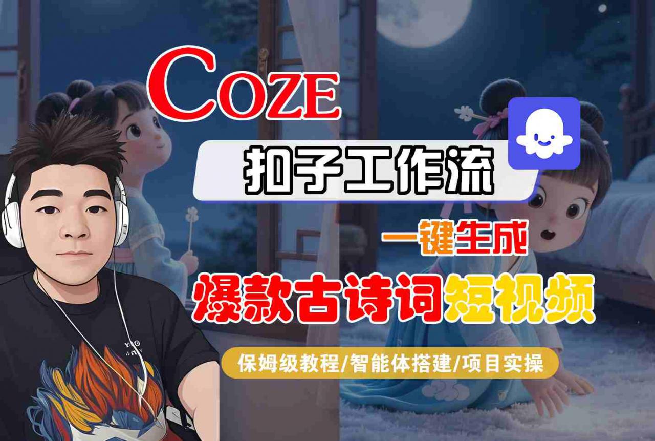 COZE扣子工作流一键生成爆款古诗词短视频，保姆级教程-智能体搭建-项目实操-最全项目网